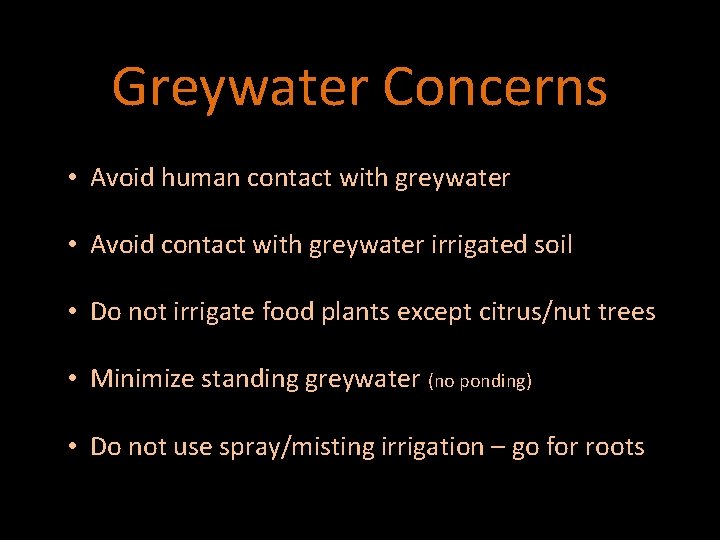 Greywater Concerns • Avoid human contact with greywater • Avoid contact with greywater irrigated