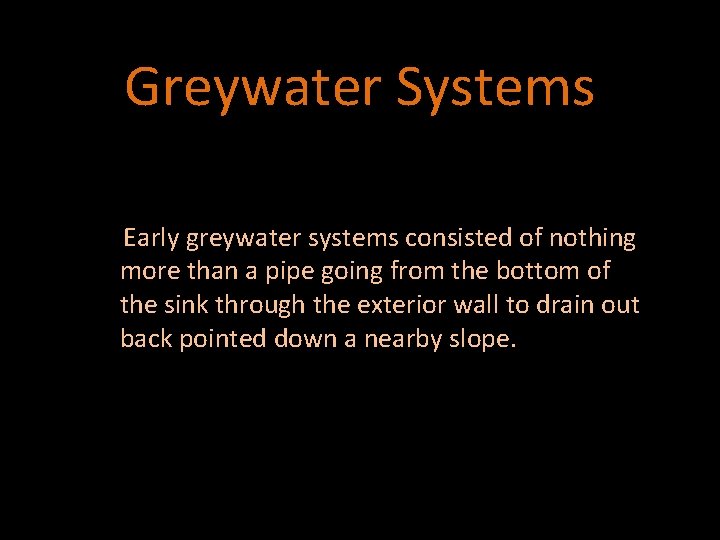 Greywater Systems Early greywater systems consisted of nothing more than a pipe going from