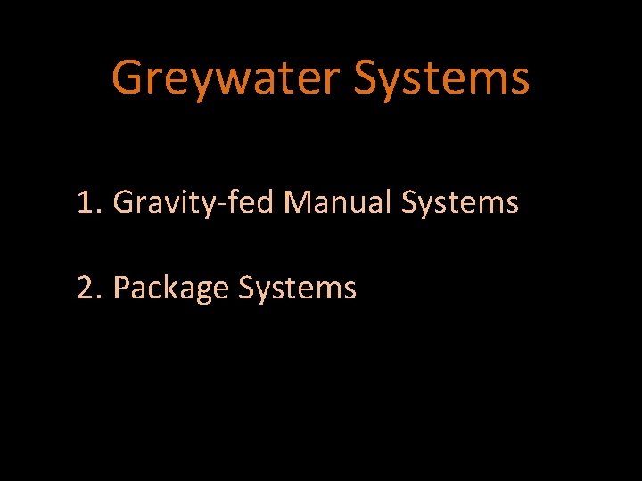 Greywater Systems 1. Gravity-fed Manual Systems 2. Package Systems 