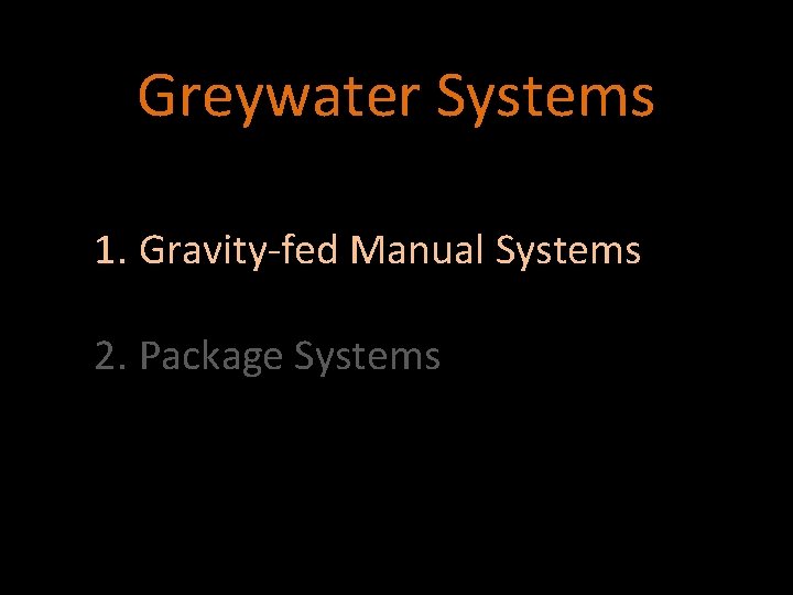 Greywater Systems 1. Gravity-fed Manual Systems 2. Package Systems 