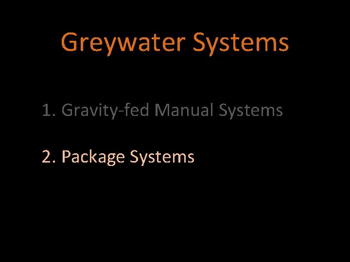 Greywater Systems 1. Gravity-fed Manual Systems 2. Package Systems 