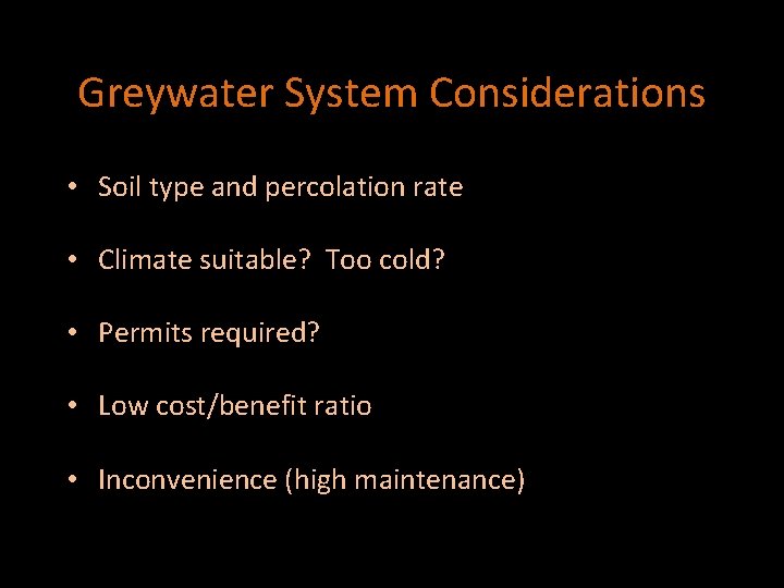 Greywater System Considerations • Soil type and percolation rate • Climate suitable? Too cold?