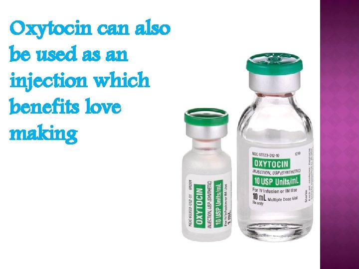 Oxytocin can also be used as an injection which benefits love making 