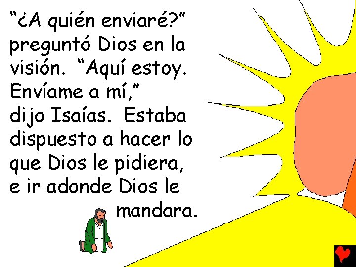 “¿A quién enviaré? ” preguntó Dios en la visión. “Aquí estoy. Envíame a mí,