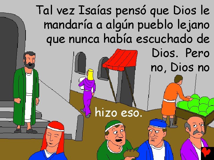 Tal vez Isaías pensó que Dios le mandaría a algún pueblo lejano que nunca