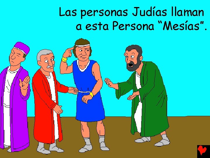 Las personas Judías llaman a esta Persona “Mesías”. 