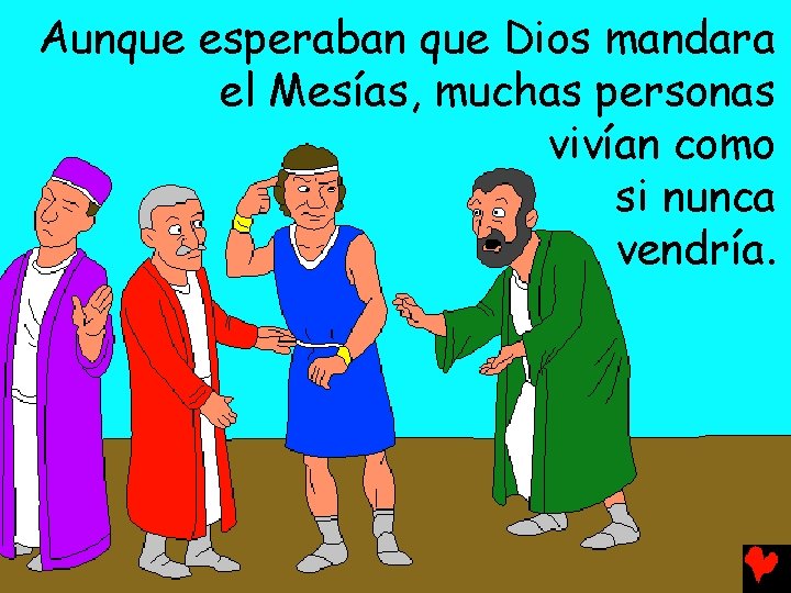 Aunque esperaban que Dios mandara el Mesías, muchas personas vivían como si nunca vendría.