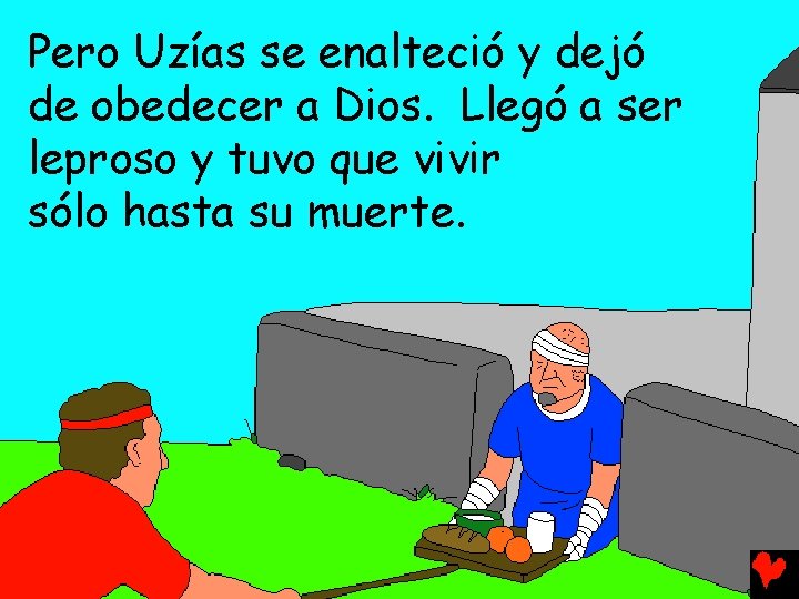 Pero Uzías se enalteció y dejó de obedecer a Dios. Llegó a ser leproso