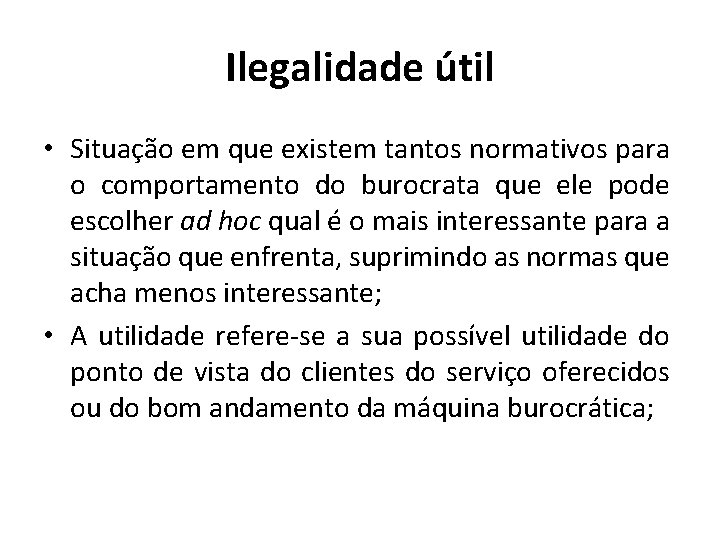 Ilegalidade útil • Situação em que existem tantos normativos para o comportamento do burocrata