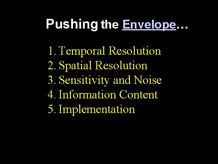 Pushing the Envelope… 1. Temporal Resolution 2. Spatial Resolution 3. Sensitivity and Noise 4.