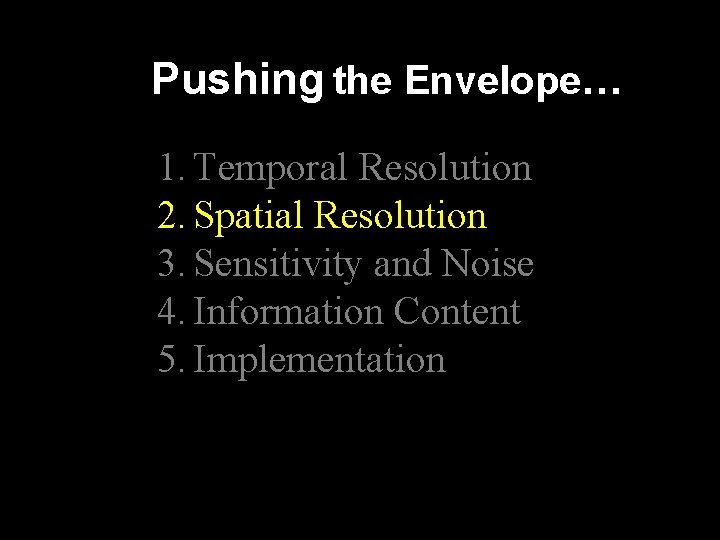 Pushing the Envelope… 1. Temporal Resolution 2. Spatial Resolution 3. Sensitivity and Noise 4.