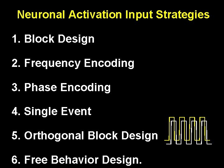 Neuronal Activation Input Strategies 1. Block Design 2. Frequency Encoding 3. Phase Encoding 4.