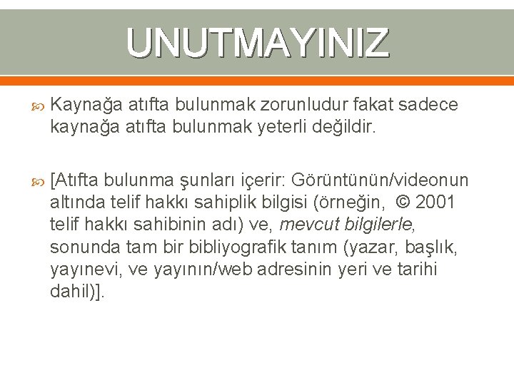UNUTMAYINIZ Kaynağa atıfta bulunmak zorunludur fakat sadece kaynağa atıfta bulunmak yeterli değildir. [Atıfta bulunma