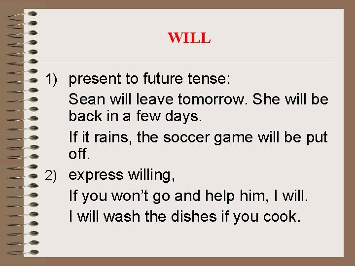 WILL 1) present to future tense: Sean will leave tomorrow. She will be back