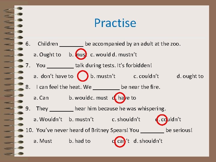 Practise 6. Children ____ be accompanied by an adult at the zoo. a. Ought