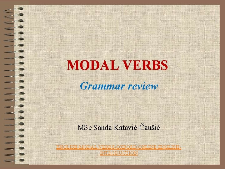 MODAL VERBS Grammar review MSc Sanda Katavić-Čaušić ENGLISH MODAL VERBS-OXFORD ONLINE ENGLISHINTRODUCTION 