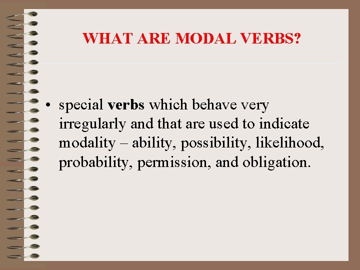 WHAT ARE MODAL VERBS? • special verbs which behave very irregularly and that are