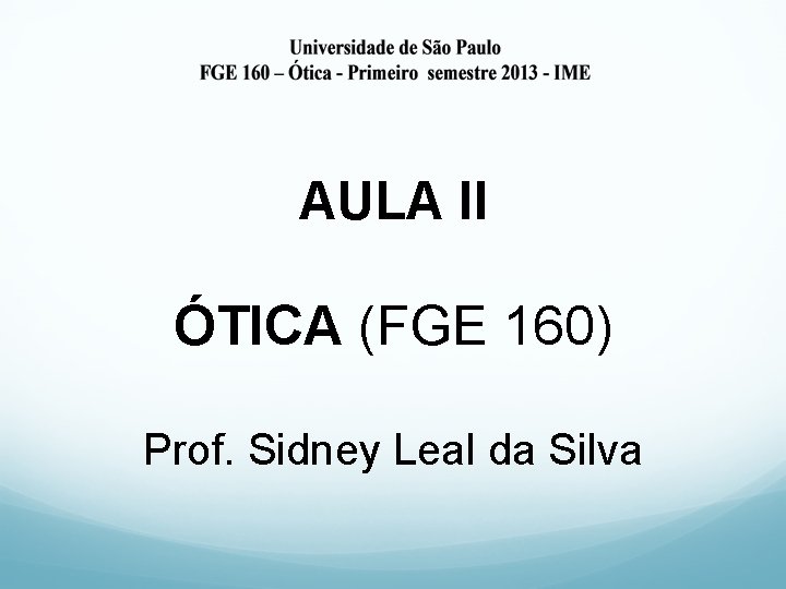  AULA II ÓTICA (FGE 160) Prof. Sidney Leal da Silva 