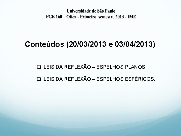 Conteúdos (20/03/2013 e 03/04/2013) q LEIS DA REFLEXÃO – ESPELHOS PLANOS. q LEIS DA