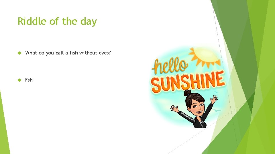 Riddle of the day What do you call a fish without eyes? Fsh 