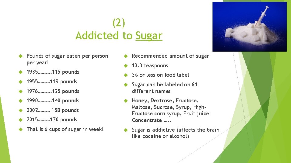 (2) Addicted to Sugar Pounds of sugar eaten person per year! 1935………. 115 pounds