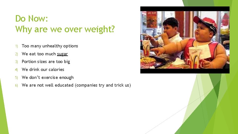 Do Now: Why are we over weight? 1) Too many unhealthy options 2) We