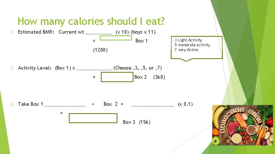 How many calories should I eat? 1. Estimated BMR: Current wt _____ (x 10)