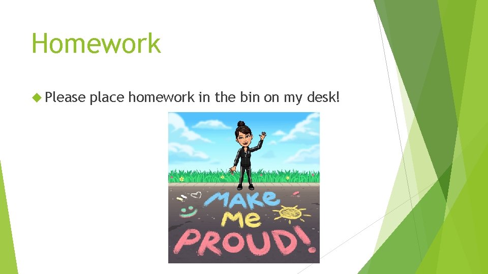 Homework Please place homework in the bin on my desk! 