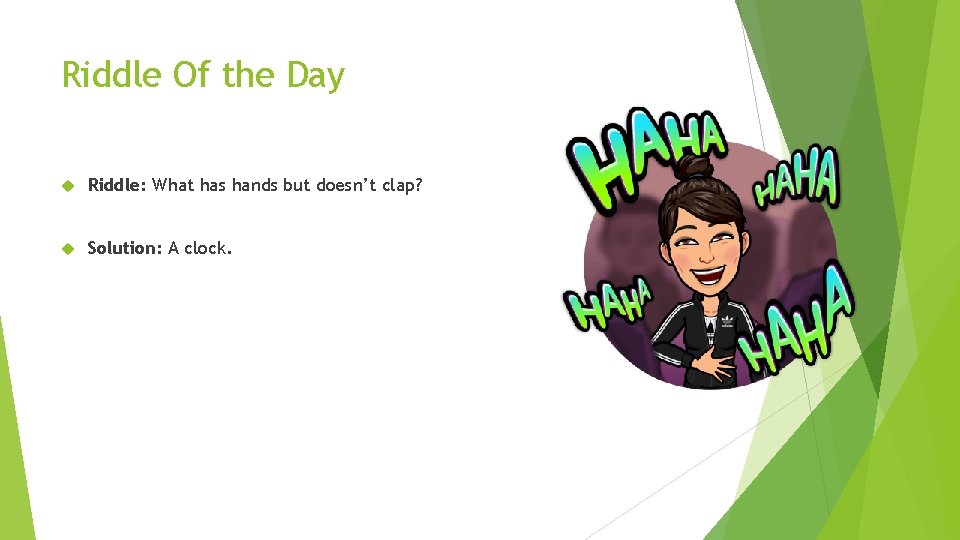 Riddle Of the Day Riddle: What has hands but doesn’t clap? Solution: A clock.