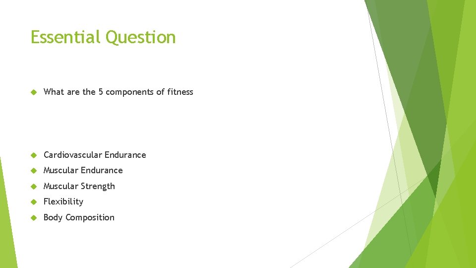Essential Question What are the 5 components of fitness Cardiovascular Endurance Muscular Strength Flexibility