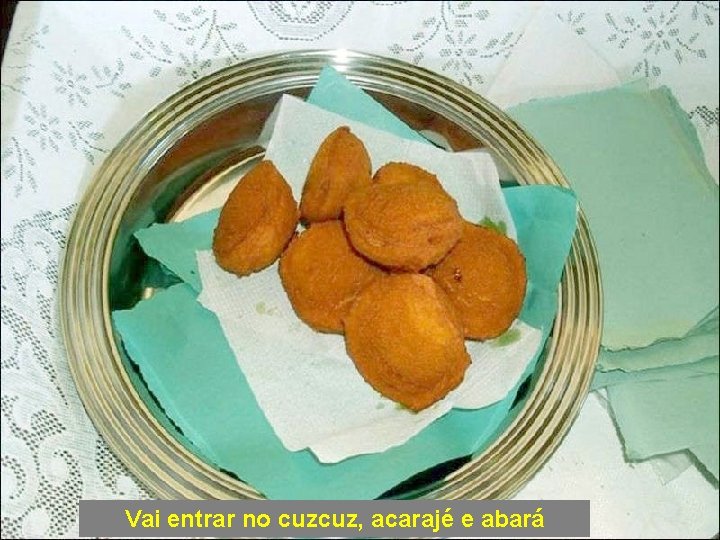 Vai entrar no cuzcuz, acarajé e abará 