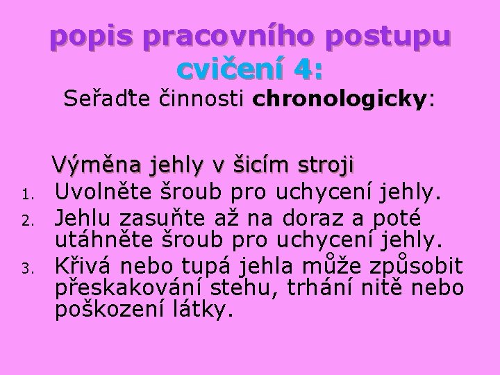 popis pracovního postupu cvičení 4: Seřaďte činnosti chronologicky: 1. 2. 3. Výměna jehly v