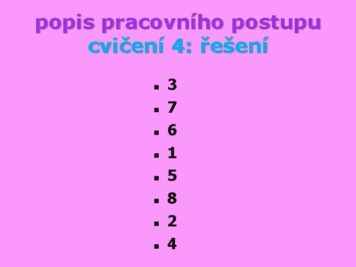 popis pracovního postupu cvičení 4: řešení n n n n 3 7 6 1