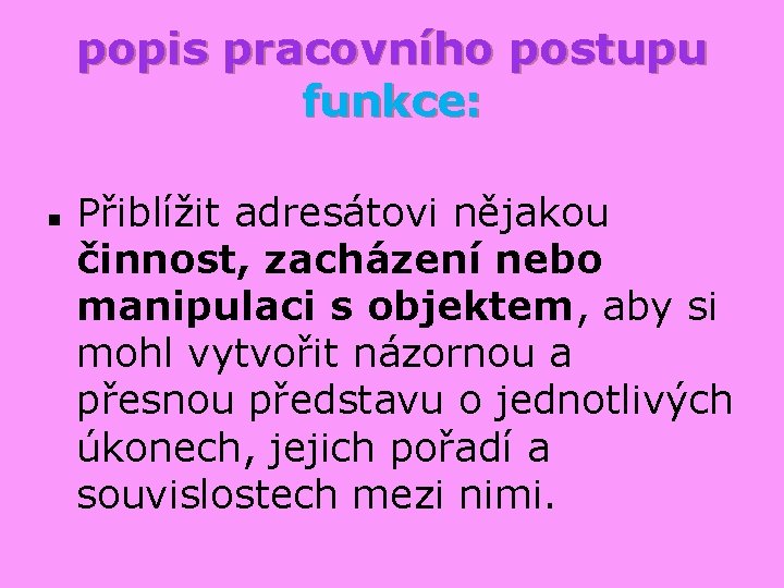 popis pracovního postupu funkce: n Přiblížit adresátovi nějakou činnost, zacházení nebo manipulaci s objektem,