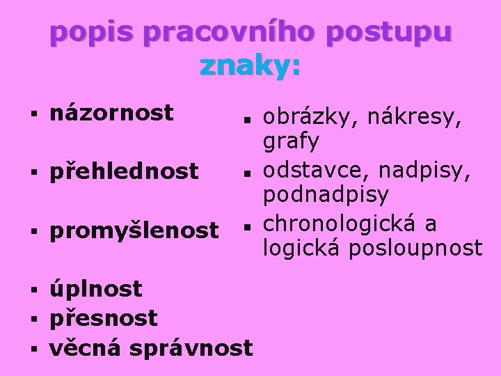 popis pracovního postupu znaky: § názornost n § přehlednost n § promyšlenost n úplnost