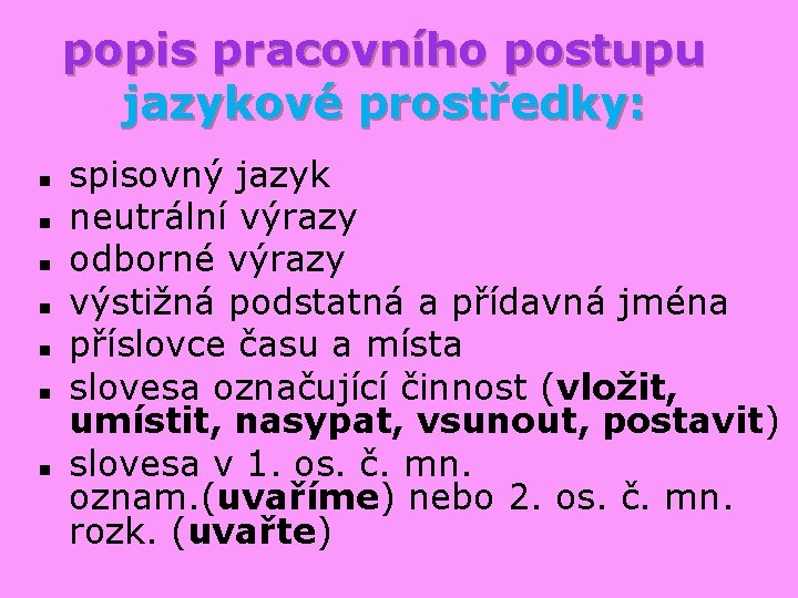 popis pracovního postupu jazykové prostředky: n n n n spisovný jazyk neutrální výrazy odborné