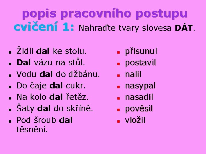 popis pracovního postupu cvičení 1: Nahraďte tvary slovesa DÁT. n n n n Židli