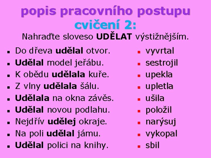 popis pracovního postupu cvičení 2: Nahraďte sloveso UDĚLAT výstižnějším. n n n n n