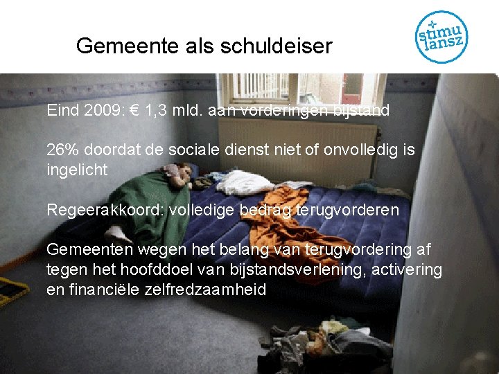 Gemeente als schuldeiser Eind 2009: € 1, 3 mld. aan vorderingen bijstand 26% doordat