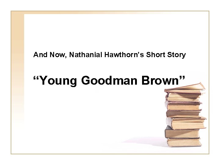 And Now, Nathanial Hawthorn’s Short Story “Young Goodman Brown” 