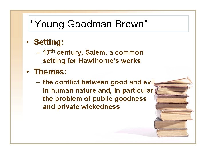 “Young Goodman Brown” • Setting: – 17 th century, Salem, a common setting for