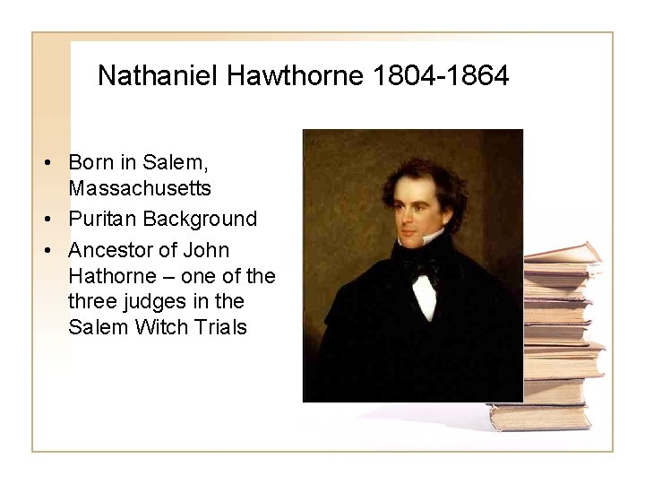 Nathaniel Hawthorne 1804 -1864 • Born in Salem, Massachusetts • Puritan Background • Ancestor