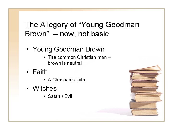 The Allegory of “Young Goodman Brown” – now, not basic • Young Goodman Brown