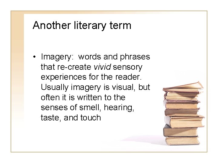 Another literary term • Imagery: words and phrases that re-create vivid sensory experiences for