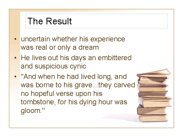 The Result • uncertain whether his experience was real or only a dream •