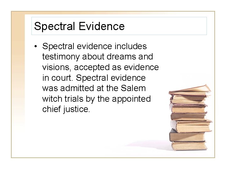 Spectral Evidence • Spectral evidence includes testimony about dreams and visions, accepted as evidence