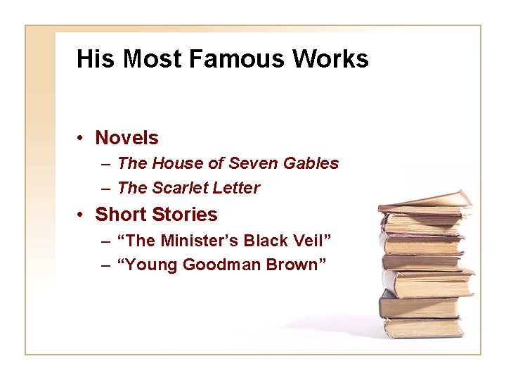 His Most Famous Works • Novels – The House of Seven Gables – The