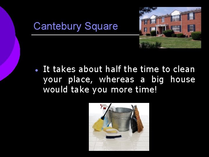 Cantebury Square · It takes about half the time to clean your place, whereas