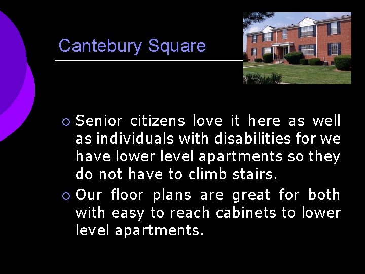 Cantebury Square Senior citizens love it here as well as individuals with disabilities for