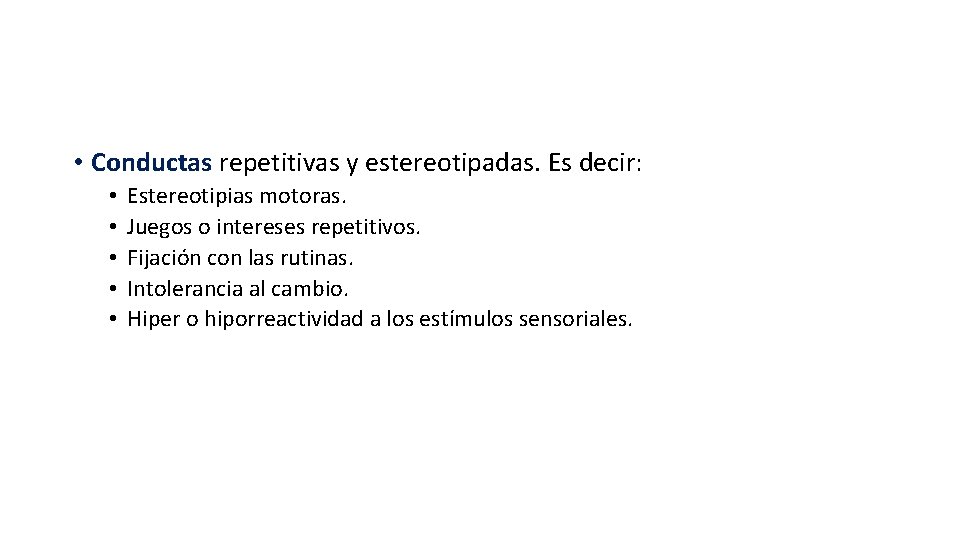  • Conductas repetitivas y estereotipadas. Es decir: • • • Estereotipias motoras. Juegos